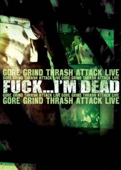 Fuck I'm Dead : Gore Grind Thrash Attack Live